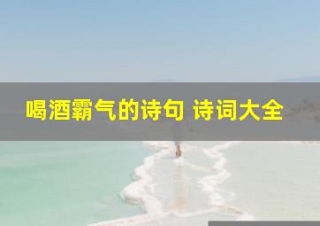 喝酒霸气的诗句 诗词大全